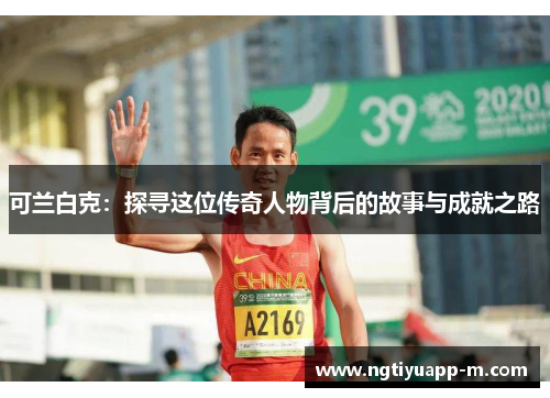 可兰白克：探寻这位传奇人物背后的故事与成就之路