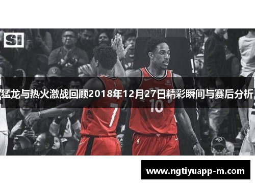 猛龙与热火激战回顾2018年12月27日精彩瞬间与赛后分析