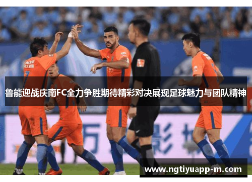 鲁能迎战庆南FC全力争胜期待精彩对决展现足球魅力与团队精神